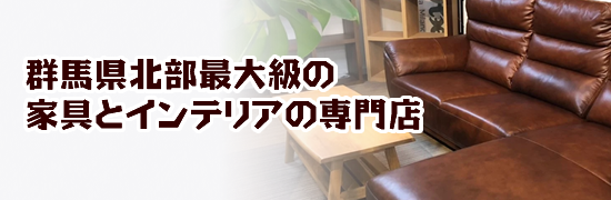 群馬県北部最大級の家具とインテリアの専門店