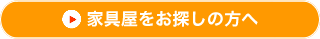 家具屋をお探しの方へ